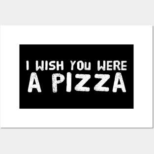 I Wish You Were A Pizza Posters and Art